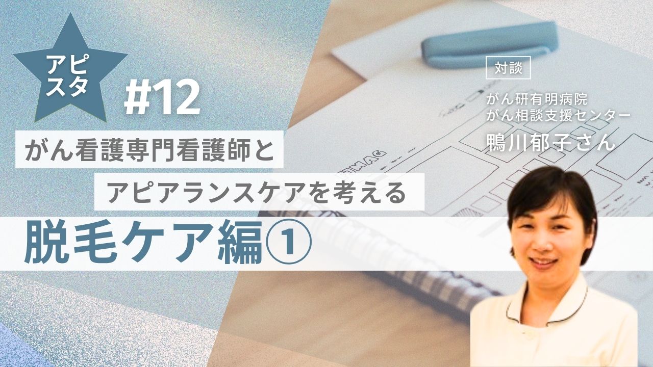 アピスタ#12　がん看護専門看護師とアピアランスケアを考える～脱毛ケア編①～