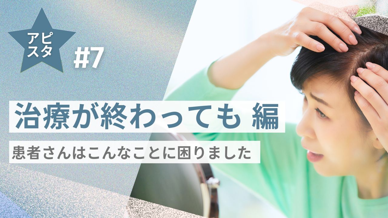 アピスタ#7【治療終わっても編】患者さんはこんなことに困りました
